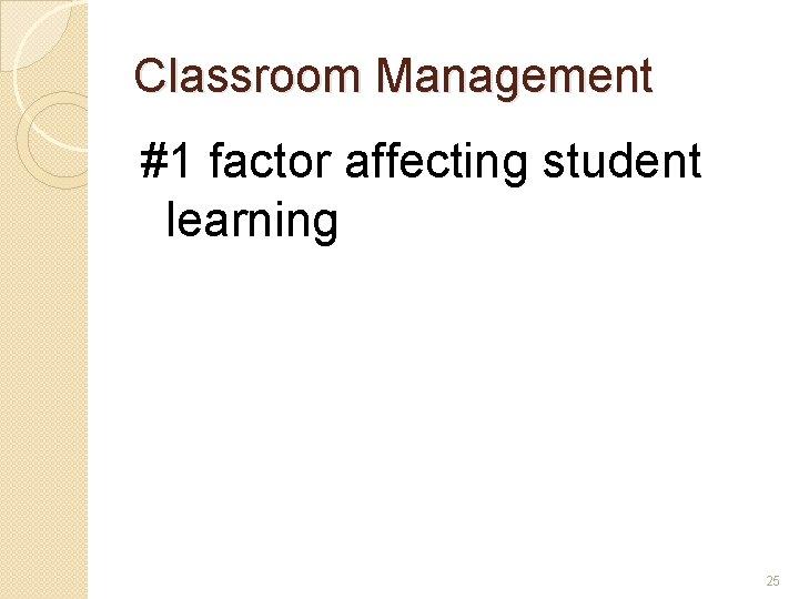 Classroom Management #1 factor affecting student learning 25 
