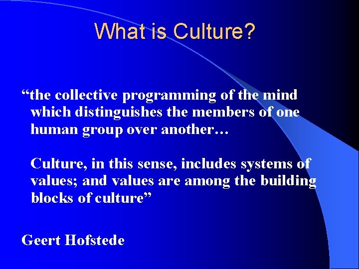 What is Culture? “the collective programming of the mind which distinguishes the members of