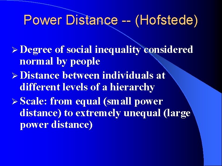 Power Distance -- (Hofstede) Ø Degree of social inequality considered normal by people Ø