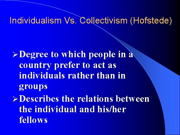 Individualism Vs. Collectivism (Hofstede) Ø Degree to which people in a country prefer to