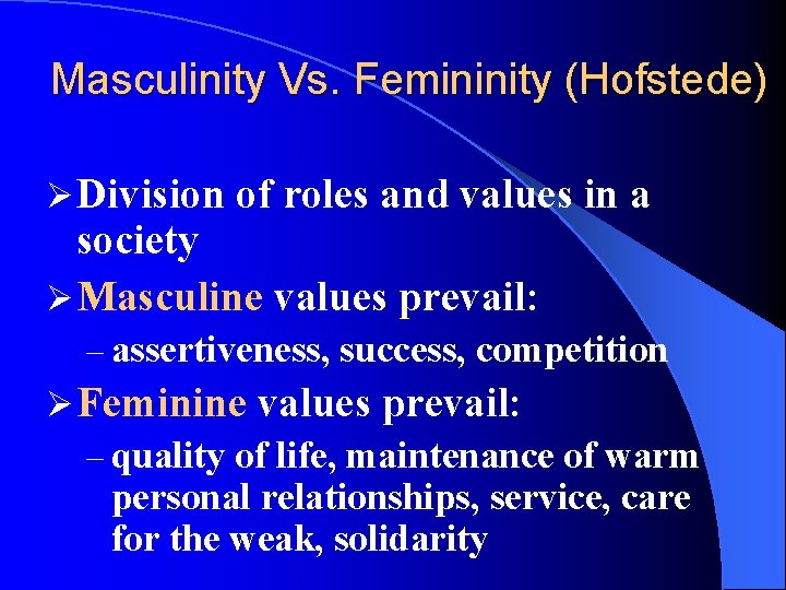 Masculinity Vs. Femininity (Hofstede) Ø Division of roles and values in a society Ø