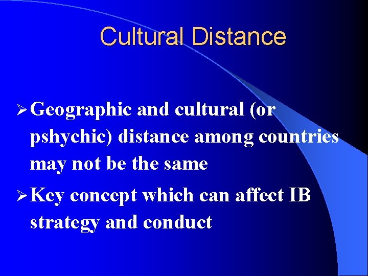 Cultural Distance Ø Geographic and cultural (or pshychic) distance among countries may not be
