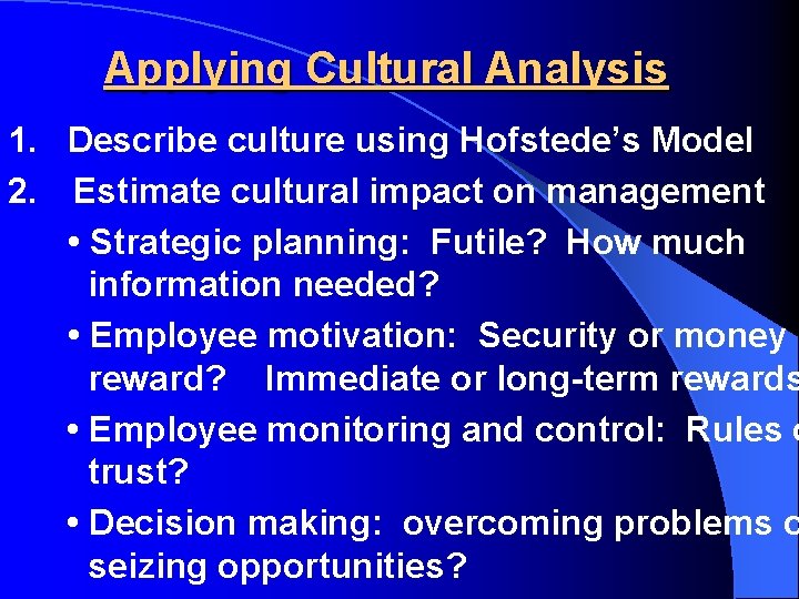 Applying Cultural Analysis 1. Describe culture using Hofstede’s Model 2. Estimate cultural impact on