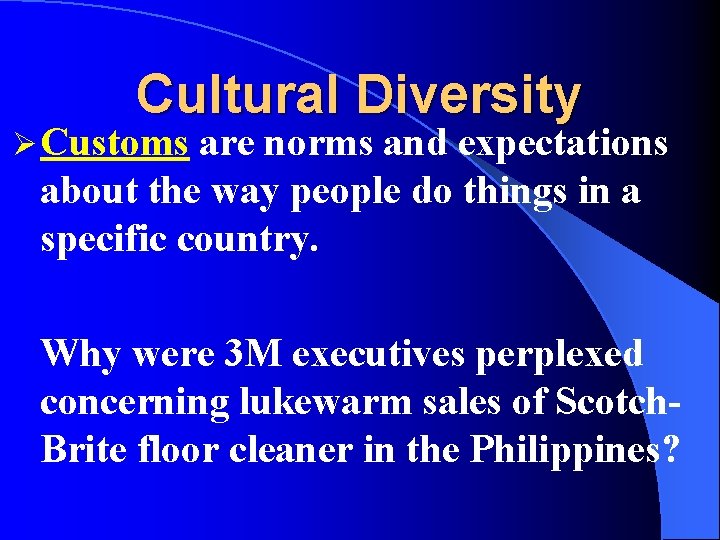 Cultural Diversity Ø Customs are norms and expectations about the way people do things