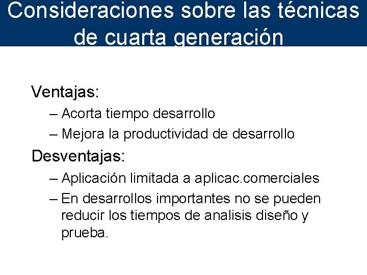 Consideraciones sobre las técnicas de cuarta generación Ventajas: – Acorta tiempo desarrollo – Mejora