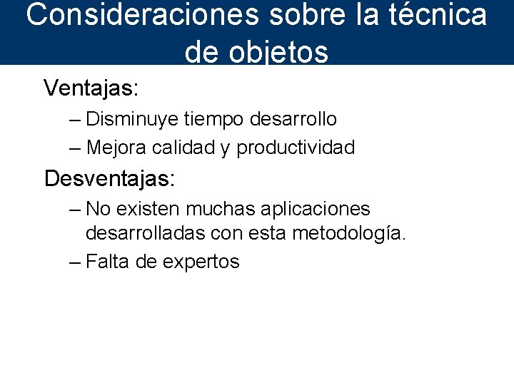 Consideraciones sobre la técnica de objetos Ventajas: – Disminuye tiempo desarrollo – Mejora calidad