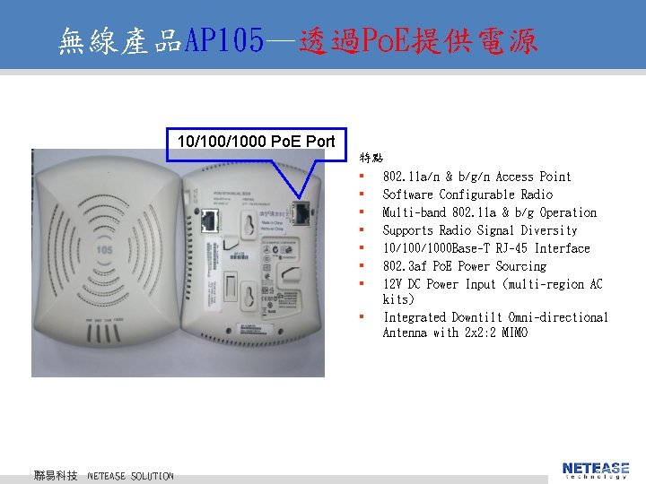 無線產品AP 105—透過Po. E提供電源 10/1000 Po. E Port 特點 § 802. 11 a/n & b/g/n 無線產品AP 105—透過Po. E提供電源 10/1000 Po. E Port 特點 § 802. 11 a/n & b/g/n