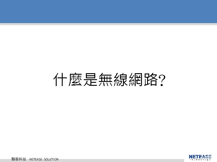 什麼是無線網路? 聯易科技 © 2010 NETEASE Tech. CO. , LTD. All Rights Reserved. 聯易科技股份有限公司 NETEASE 什麼是無線網路? 聯易科技 © 2010 NETEASE Tech. CO. , LTD. All Rights Reserved. 聯易科技股份有限公司 NETEASE
