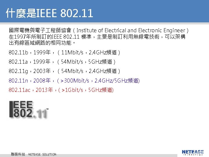 什麼是IEEE 802. 11 國際電機與電子 程師協會(Institute of Electrical and Electronic Engineer) 在 1997年所制訂的IEEE 802. 11 什麼是IEEE 802. 11 國際電機與電子 程師協會(Institute of Electrical and Electronic Engineer) 在 1997年所制訂的IEEE 802. 11