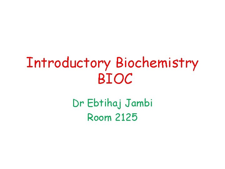 Introductory Biochemistry BIOC Dr Ebtihaj Jambi Room 2125 