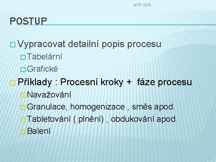 JKTP 2016 POSTUP � Vypracovat detailní popis procesu � Tabelární � Grafické � Příklady