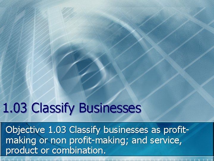 1. 03 Classify Businesses Objective 1. 03 Classify businesses as profitmaking or non profit-making;