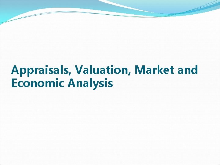 Appraisals, Valuation, Market and Economic Analysis 