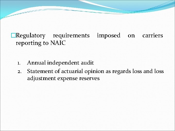 �Regulatory requirements imposed on carriers reporting to NAIC 1. Annual independent audit 2. Statement
