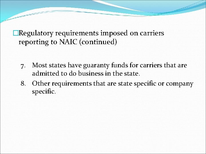 �Regulatory requirements imposed on carriers reporting to NAIC (continued) 7. Most states have guaranty