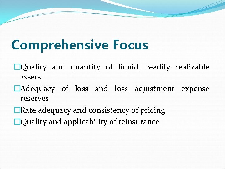 Comprehensive Focus �Quality and quantity of liquid, readily realizable assets, �Adequacy of loss and