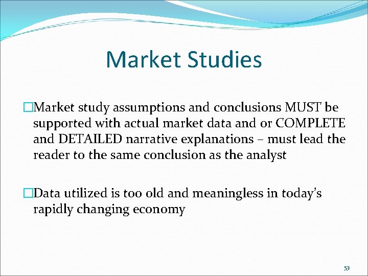 Market Studies �Market study assumptions and conclusions MUST be supported with actual market data