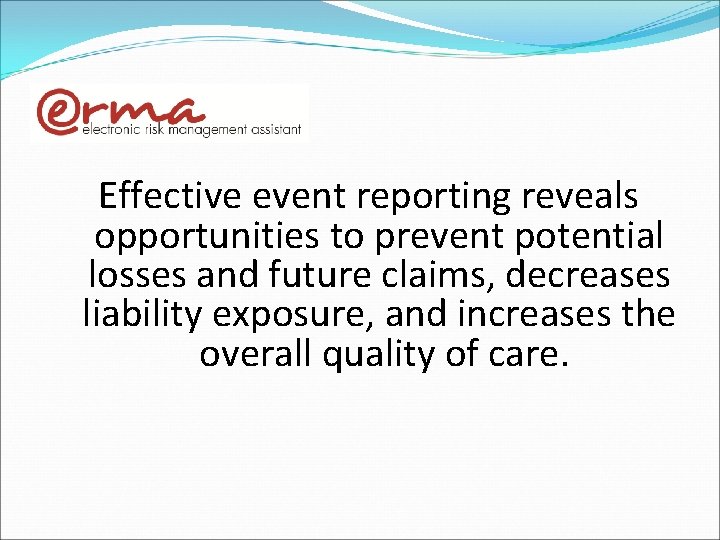 Effective event reporting reveals opportunities to prevent potential losses and future claims, decreases liability