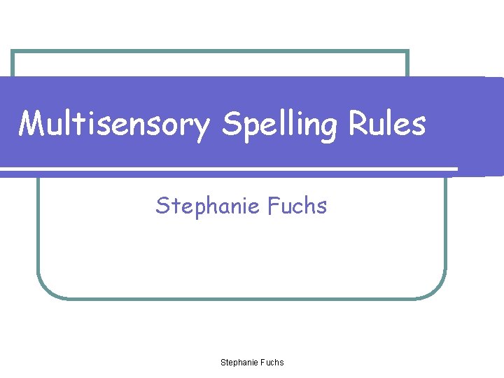 Multisensory Spelling Rules Stephanie Fuchs 