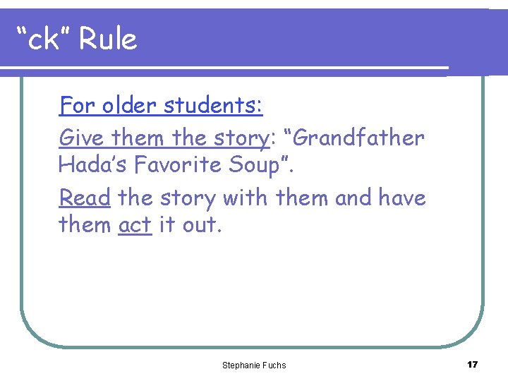 “ck” Rule For older students: Give them the story: “Grandfather Hada’s Favorite Soup”. Read