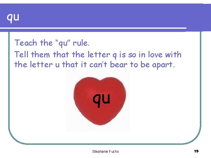 qu Teach the “qu” rule. Tell them that the letter q is so in