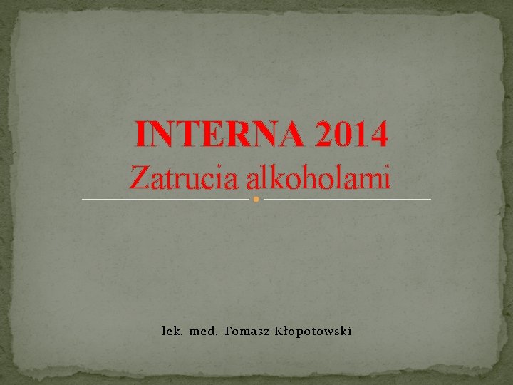 INTERNA 2014 Zatrucia alkoholami lek. med. Tomasz Kłopotowski 