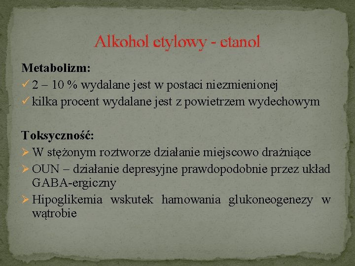 Alkohol etylowy - etanol Metabolizm: ü 2 – 10 % wydalane jest w postaci