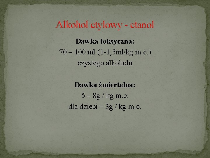 Alkohol etylowy - etanol Dawka toksyczna: 70 – 100 ml (1 -1, 5 ml/kg