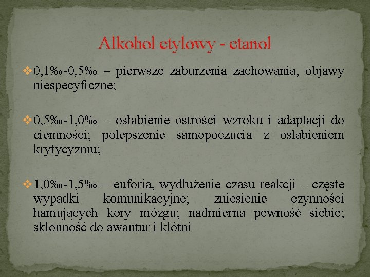Alkohol etylowy - etanol v 0, 1‰-0, 5‰ – pierwsze zaburzenia zachowania, objawy niespecyficzne;