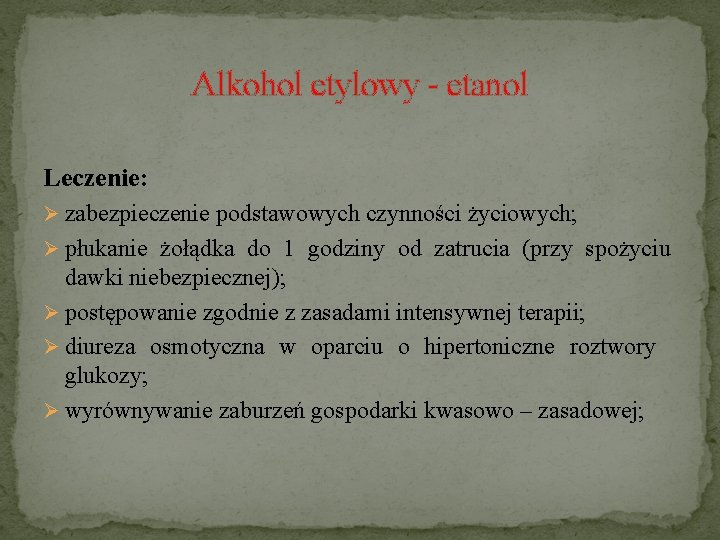 Alkohol etylowy - etanol Leczenie: Ø zabezpieczenie podstawowych czynności życiowych; Ø płukanie żołądka do