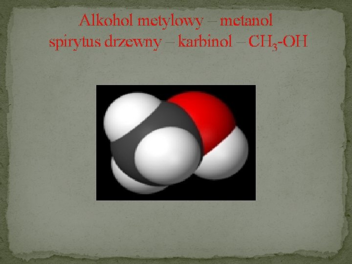 Alkohol metylowy – metanol spirytus drzewny – karbinol – CH 3 -OH 