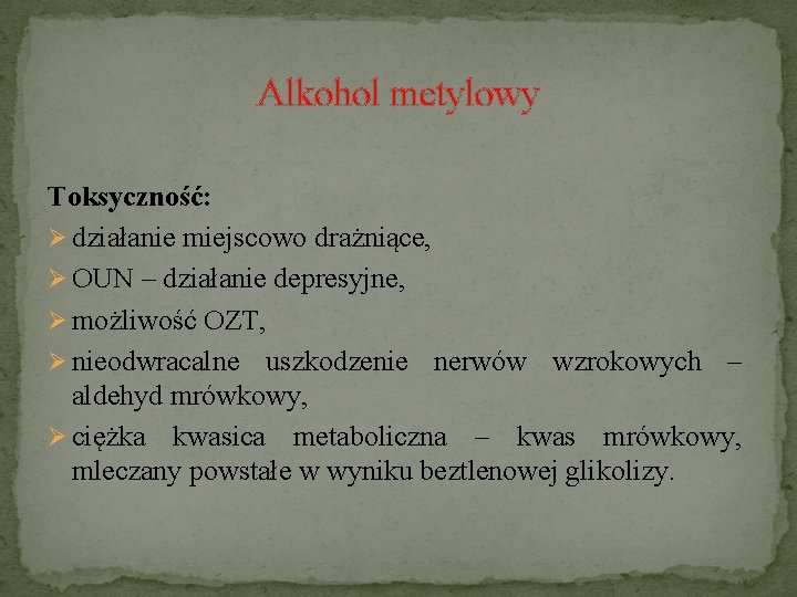 Alkohol metylowy Toksyczność: Ø działanie miejscowo drażniące, Ø OUN – działanie depresyjne, Ø możliwość