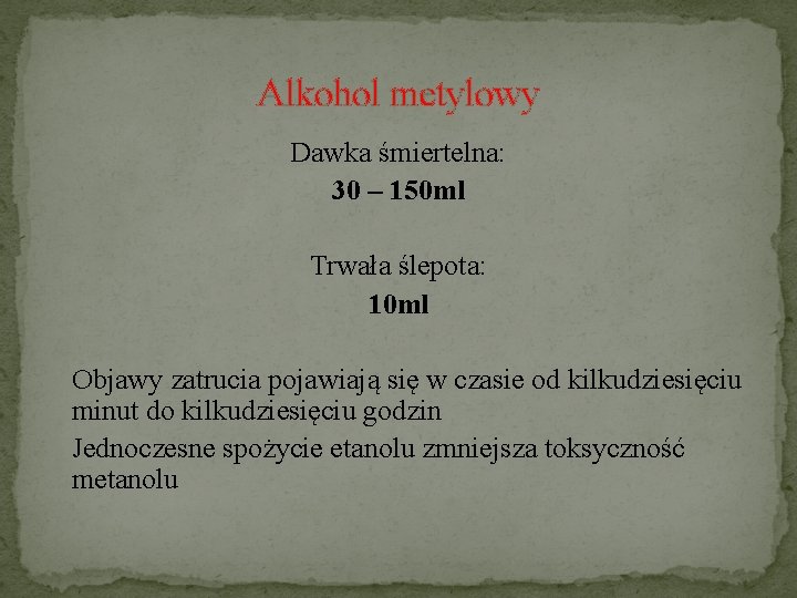 Alkohol metylowy Dawka śmiertelna: 30 – 150 ml Trwała ślepota: 10 ml Objawy zatrucia