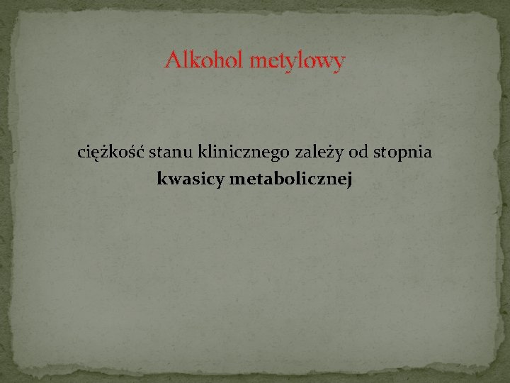 Alkohol metylowy ciężkość stanu klinicznego zależy od stopnia kwasicy metabolicznej 