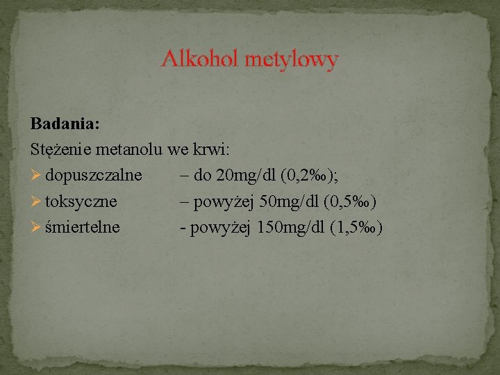 Alkohol metylowy Badania: Stężenie metanolu we krwi: Ø dopuszczalne – do 20 mg/dl (0,