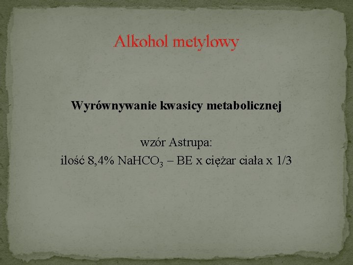 Alkohol metylowy Wyrównywanie kwasicy metabolicznej wzór Astrupa: ilość 8, 4% Na. HCO 3 –