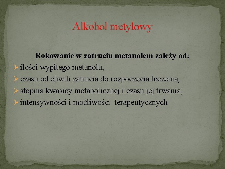 Alkohol metylowy Rokowanie w zatruciu metanolem zależy od: Ø ilości wypitego metanolu, Ø czasu