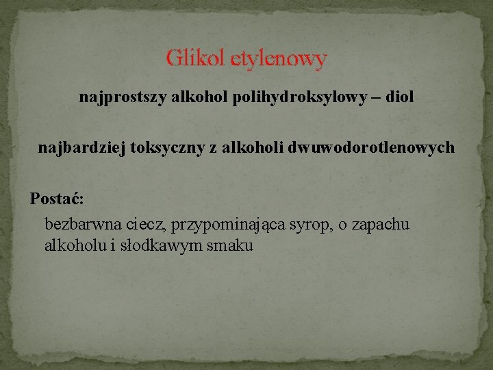 Glikol etylenowy najprostszy alkohol polihydroksylowy – diol najbardziej toksyczny z alkoholi dwuwodorotlenowych Postać: bezbarwna