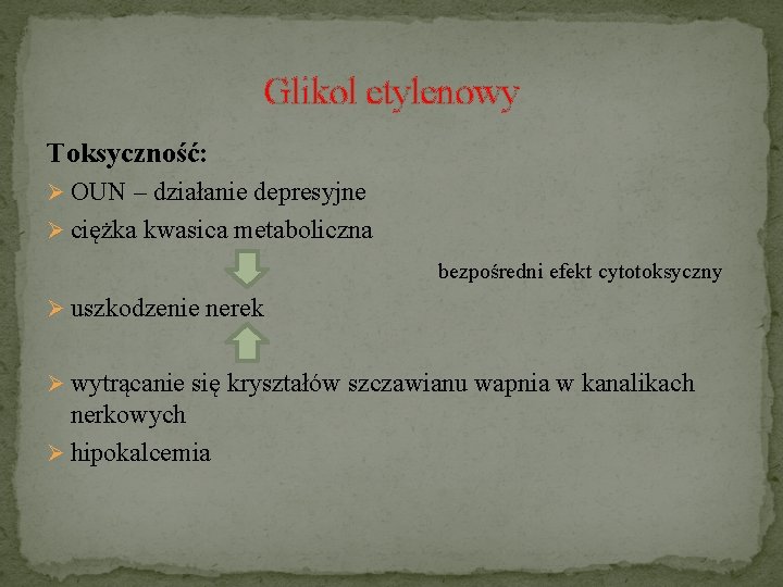 Glikol etylenowy Toksyczność: Ø OUN – działanie depresyjne Ø ciężka kwasica metaboliczna bezpośredni efekt