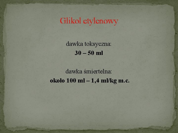 Glikol etylenowy dawka toksyczna: 30 – 50 ml dawka śmiertelna: około 100 ml –