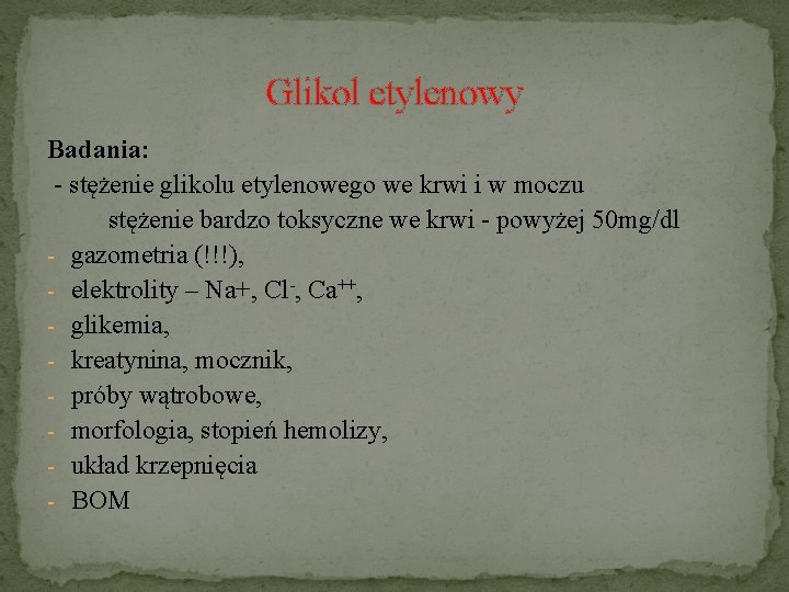 Glikol etylenowy Badania: - stężenie glikolu etylenowego we krwi i w moczu stężenie bardzo