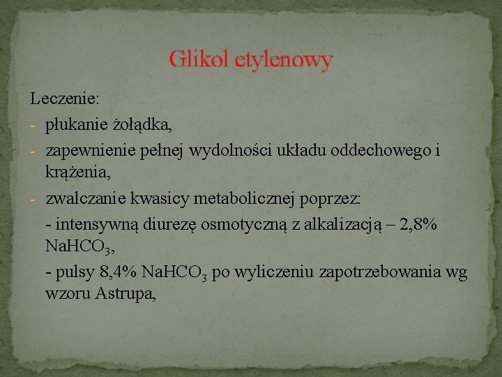 Glikol etylenowy Leczenie: - płukanie żołądka, - zapewnienie pełnej wydolności układu oddechowego i krążenia,