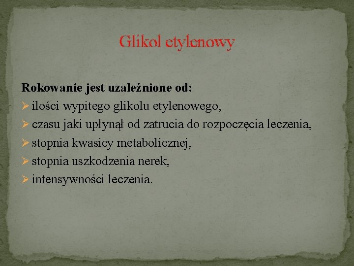 Glikol etylenowy Rokowanie jest uzależnione od: Ø ilości wypitego glikolu etylenowego, Ø czasu jaki