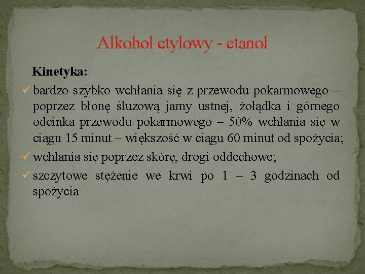 Alkohol etylowy - etanol Kinetyka: ü bardzo szybko wchłania się z przewodu pokarmowego –