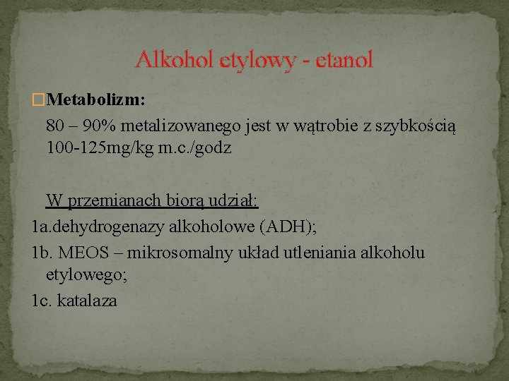 Alkohol etylowy - etanol �Metabolizm: 80 – 90% metalizowanego jest w wątrobie z szybkością