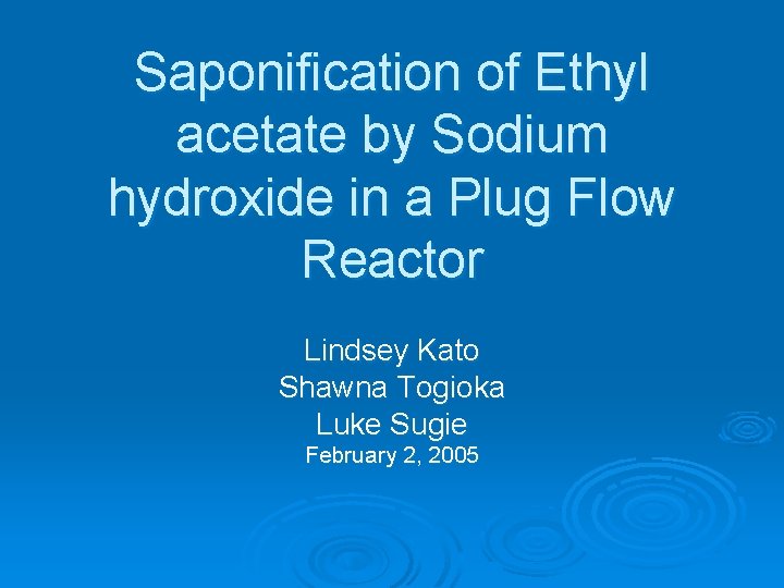 Saponification of Ethyl acetate by Sodium hydroxide in a Plug Flow Reactor Lindsey Kato