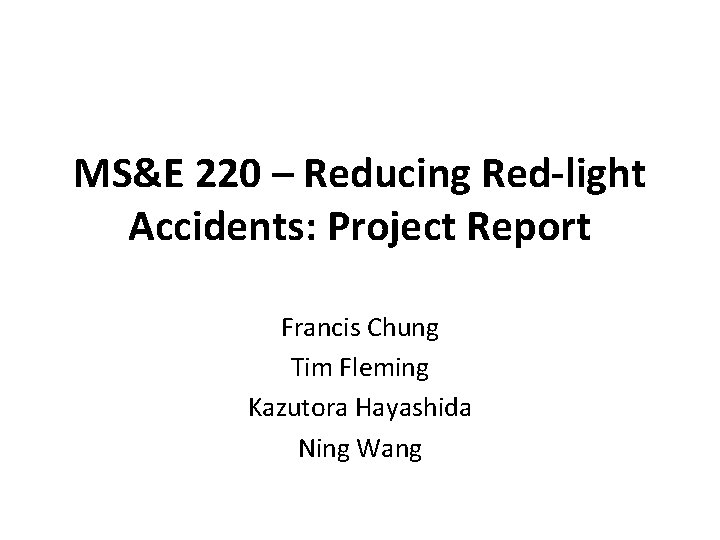 MS&E 220 – Reducing Red-light Accidents: Project Report Francis Chung Tim Fleming Kazutora Hayashida