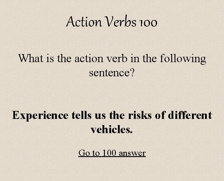 Action Verbs 100 What is the action verb in the following sentence? Experience tells