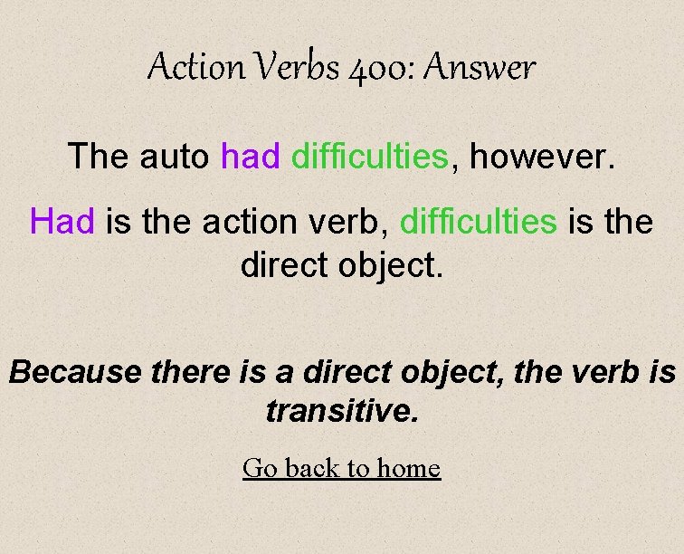 Action Verbs 400: Answer The auto had difficulties, however. Had is the action verb,