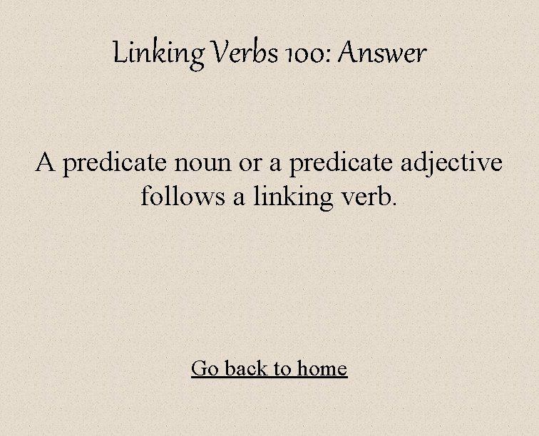 Linking Verbs 100: Answer A predicate noun or a predicate adjective follows a linking